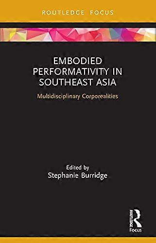 Embodied Performativity in Southeast Asia: Multidisciplinary Corporealities