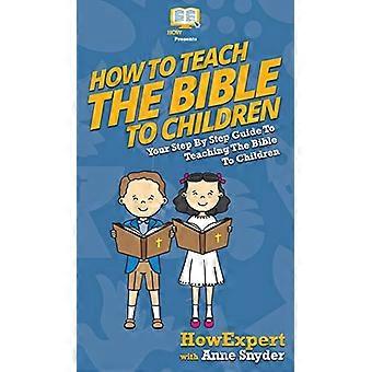 Cómo enseñar la Biblia a los niños: Su guía paso a paso para enseñar la Biblia a los niños