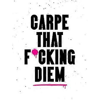 Carpe That F*cking Diem Quotes and Mottos for Making the Most of Life