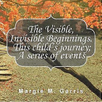 The Visible Invisible Beginnings. This Child's Journey A Series Of Events - Margie M. Garris - Paperback - en Book