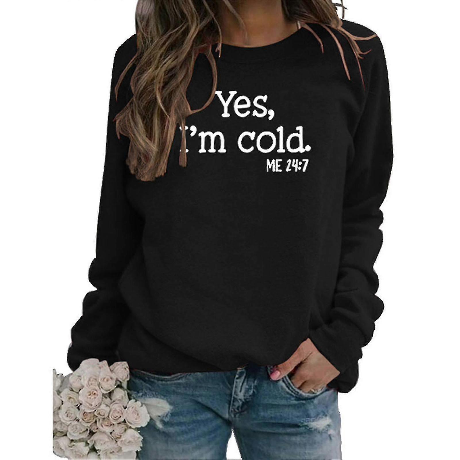 Yes I'm Cold Me 24:7 Sweatshirt Funny Letter Printed Long Sleeve Pullover E