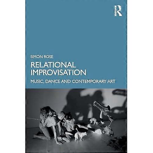 Relational Improvisation: Music Dance and Contemporary Art