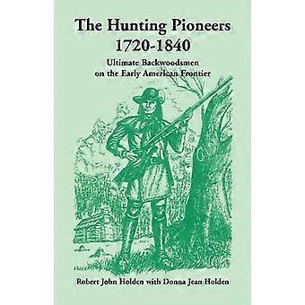 Die Jagdpioniere 17201840 ultimative Hinterwäldler an der frühen amerikanischen Grenze