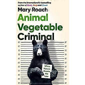 Animal Vegetable Criminal When Nature Breaks the Law