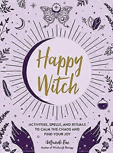 Happy Witch: Activities Spells and Rituals to Calm the Chaos and Find Your Joy