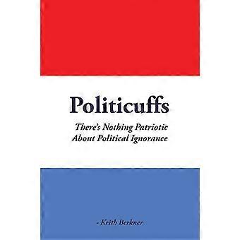 Politicuffs: Er is niets patriottisch aan politieke onwetendheid