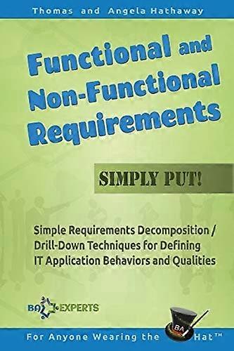 Functional and  - Non - Functional Requirements  - Simply Put!: Simple  - Requirements Decomposition / -  Drill - Down Techniques for  - Defining IT A