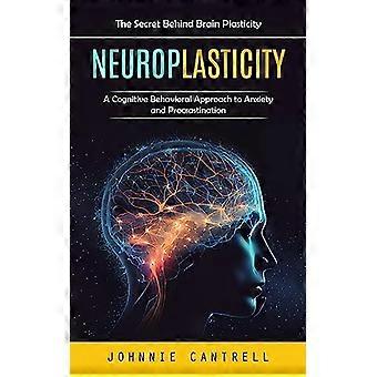 Neuroplastyczność: sekret plastyczności mózgu (poznawczo-behawioralne podejście do lęku i prokrastynacji)
