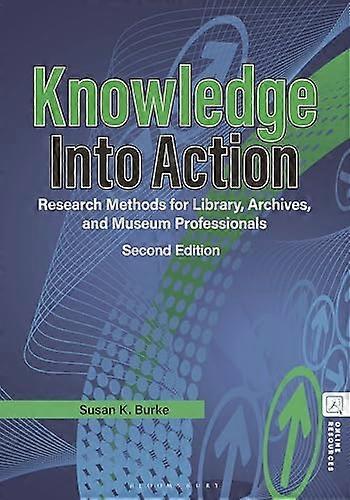 Knowledge into Action Research Methods for Library Archives and Museum Professionals