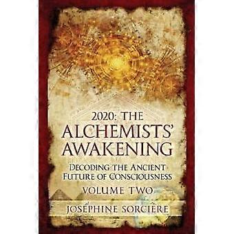 2020 - The Alchemist's Awakening Volume Two Decoding The Ancient Future Of Consc - Josephine Sorciere