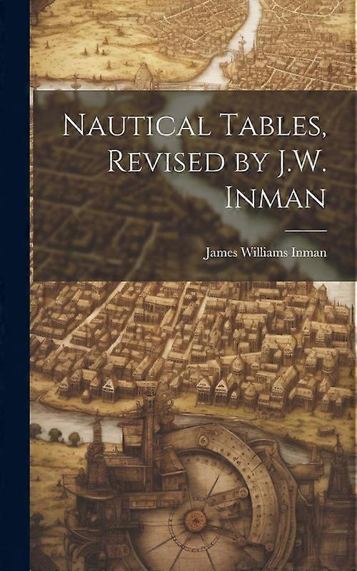 Nautical Tables Revised By J.w. Inman