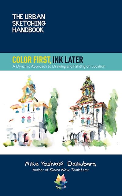 The Urban Sketching Handbook Color First Ink Later by Mike Yoshiaki Daikubara Paperback
