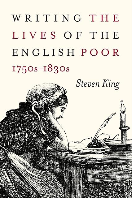 Writing The Lives Of The English Poor 1750s1830s by Steven King Paperback Book