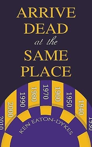 Arrive Dead At The Same Place by Ken EatonDykes Paperback Book