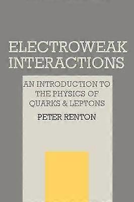Electroweak Interactions An Introduction to the Physics of Quarks and Leptons