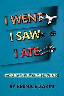I Went I Saw I Ate overseas overwhelmed  overfed