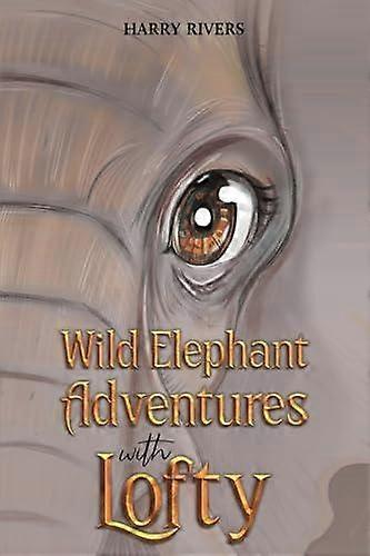 Wild Elephant Adventures With Lofty - Harry Rivers