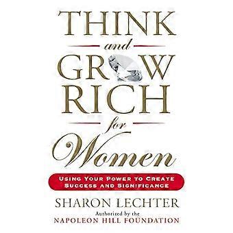 Denken und Grow Rich für Frauen: mit Ihr macht, um Erfolg und Bedeutung zu erstellen