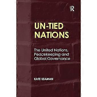 UN-Tied Nations: The United Nations, Peacekeeping and Global Governance