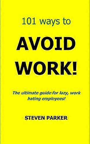 101 Ways to Avoid Work!
