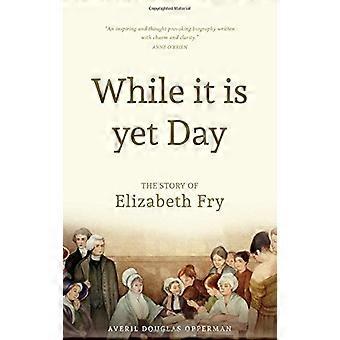 Solange es noch Tag ist: A Biography of Elizabeth Fry