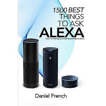Alexa: 1500 beste dingen om Alexa te vragen: leer alles wat je moet weten over Alexa