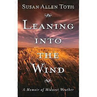 Leaning Into The Wind A Memoir Of Midwest Weather