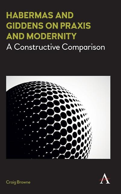 Habermas And Giddens On Praxis And Modernity by Craig Browne Paperback Book