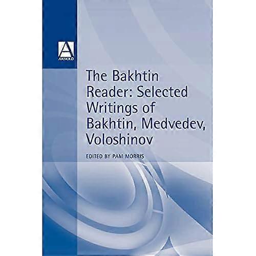 The Bakhtin Reader: Selected Writings of Bakhtin, Medvedev, Voloshinov