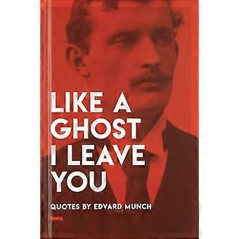 Like a Ghost I Leave You Quotes by Edvard Munch