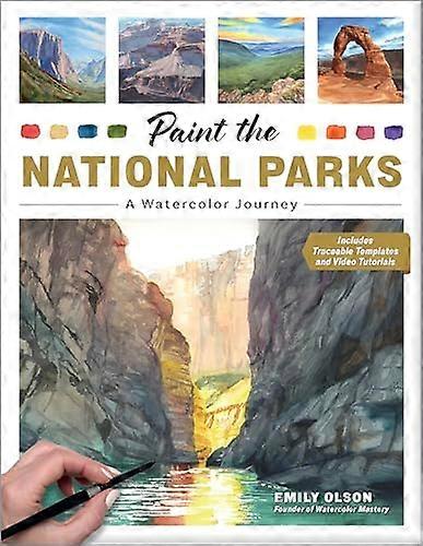 Paint the National Parks: A Watercolor Journey Includes traceable templates and video tutorials
