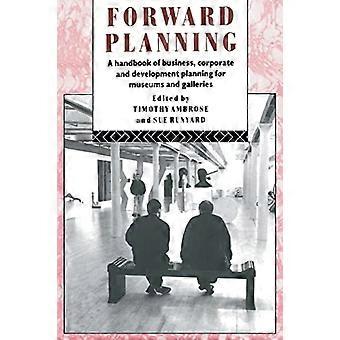 Forward Planning: A Handbook of Business, Corporate and Development Planning for Museums and Galleries (Heritage: Care-Preservation-Management)