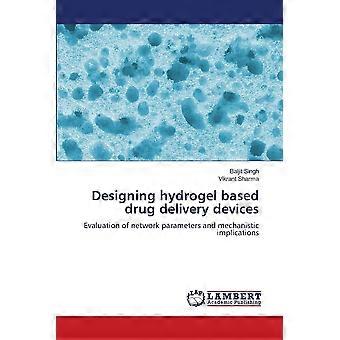 Designing hydrogel based drug delivery devices