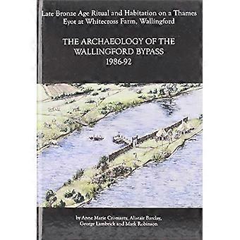 Tarda età del bronzo rituale e abitazione su un dirimpettaio Thames a Whitecross Farm, Wallingford: l'archeologia del Bypass Wallingford, 1986-92