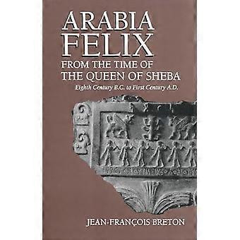 Arabia Felix From The Time Of The Queen Of Sheba Eighth Century B.C. to First Century A.D.