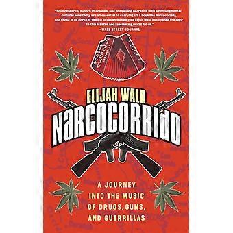 El El Narcocorrido A Journey Into The Music Of Drugs Guns And Guerrillas