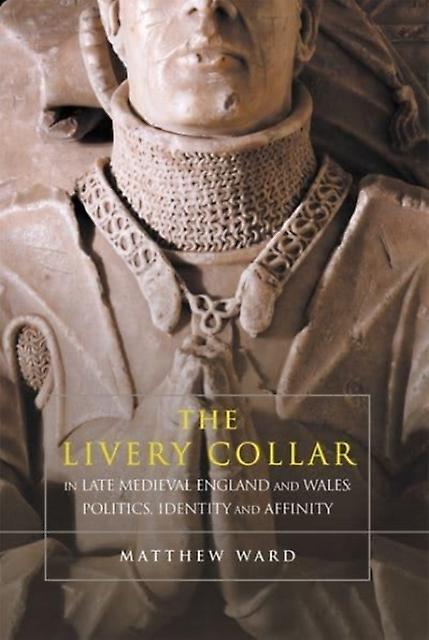 The Livery Collar In Late Medieval England And Wales by Matthew J. Ward Paperback