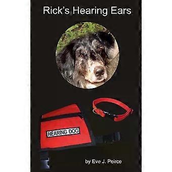 Rick's Hearing Ears A Shelter Dog's Journey As He Trains To Become A Guide Dog F - Eve J. Peirce