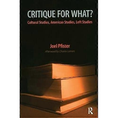 Critique for What?: Cultural Studies, American Studies, Left Studies