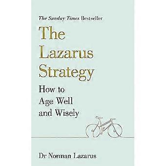 The Lazarus Strategy How to Age Well and Wisely