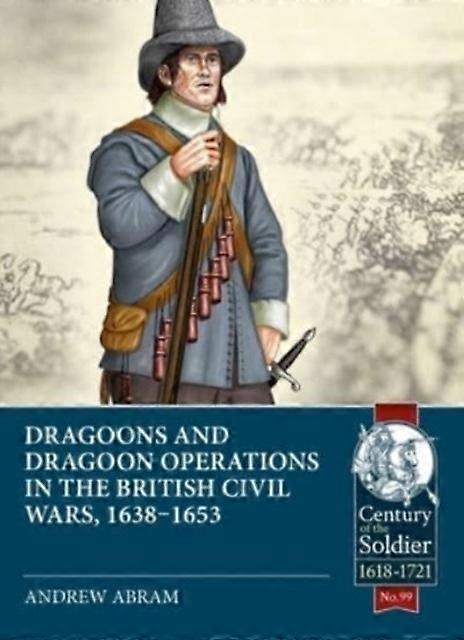 Dragoons And Dragoon Operations In The British Civil Wars 16381653 by Andrew Abram Paperback