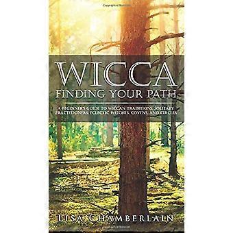 Wicca Trovare la tua strada: una guida per principianti alle tradizioni Wiccan, ai praticanti solitari, alle streghe eclettiche, alle congreghe e ai circoli
