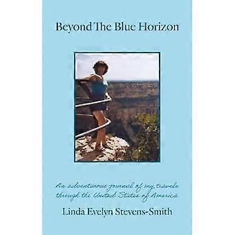 Beyond The Blue Horizon An adventurous journal of my travels through the United States of America