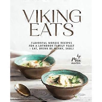 Viking Eats : Recettes nordiques savoureuses pour un festin familial à Lothbrok - Mangez, buvez, soyez joyeux, Skol !