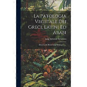 La Patologia Vegetale Dei Greci Latini Ed Arabi Memoria De Dottor Luigi Savas - Luigi Salvatore Savastano - Hardcover - en Book