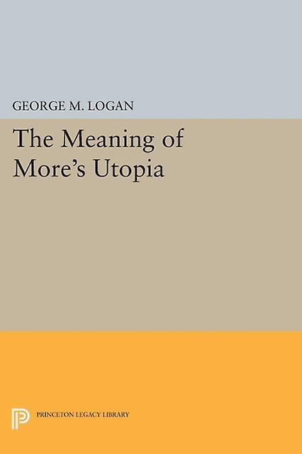 The Meaning Of Mores Utopia by George M. Logan Paperback Book