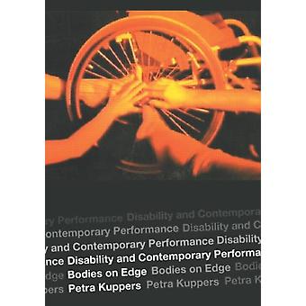 Disability And Contemporary Performance Bodies On The Edge - Petra Kuppers