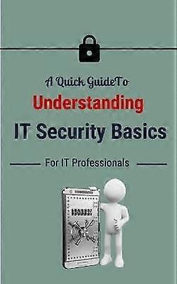 A Quick Guide To Understanding IT Security Basics For IT Professionals