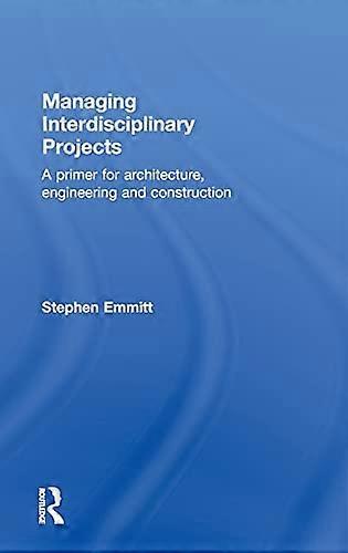 Managing Interdisciplinary Projects: A Primer for Architecture Engineering and Construction