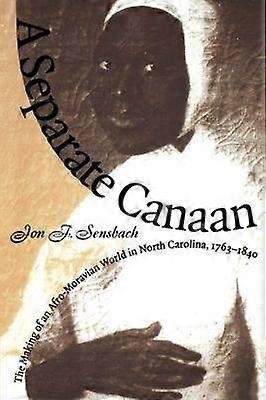 A Separate Canaan - The Making of an Afro-Moravian World in North Carolina 1763-1840